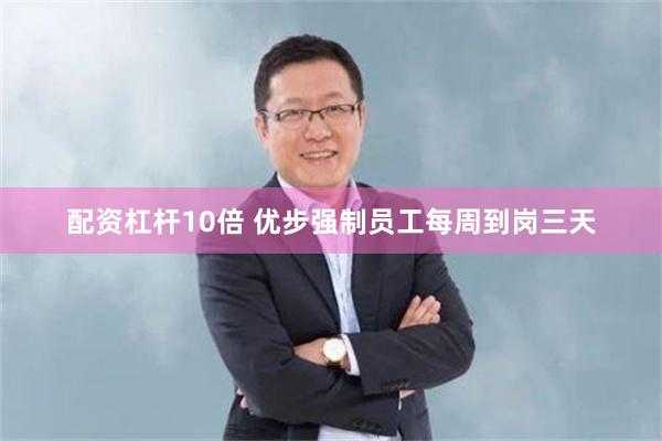 配资杠杆10倍 优步强制员工每周到岗三天
