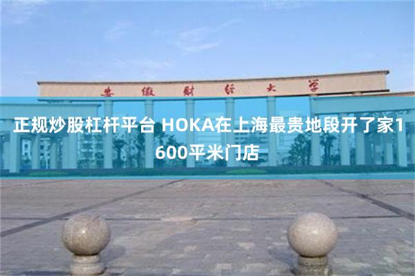 正规炒股杠杆平台 HOKA在上海最贵地段开了家1600平米门店