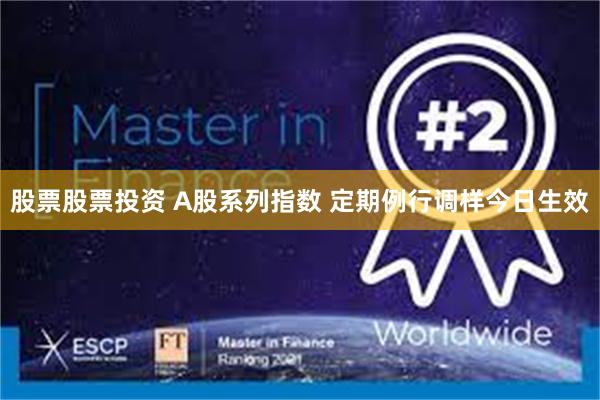 股票股票投资 A股系列指数 定期例行调样今日生效